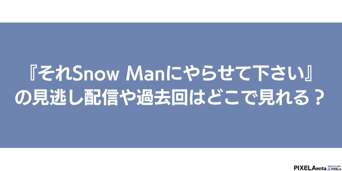 それSnow Manにやらせて下さい 配信