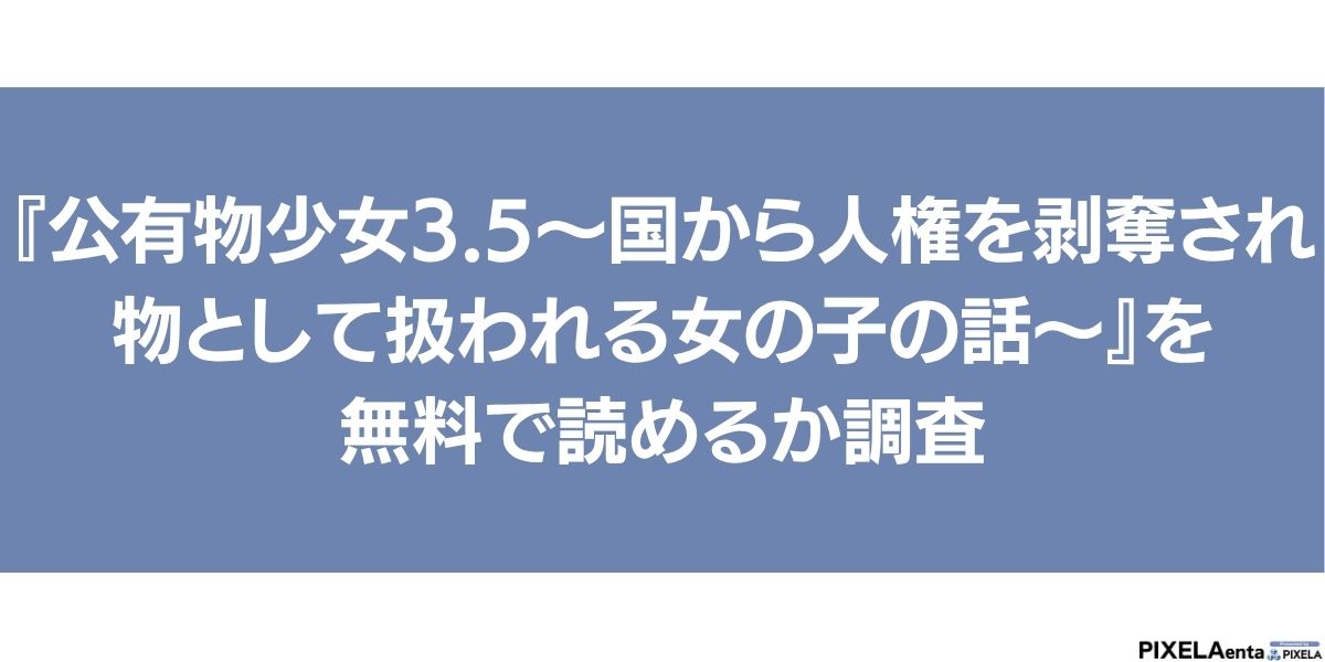 公有物少女3.5〜国から人権を剥奪され物として扱われる女の子の話〜 無料