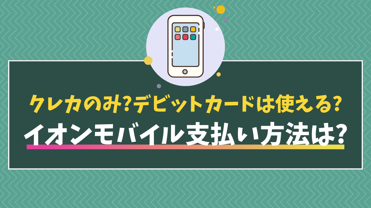 イオンモバイルの支払い方法はクレジットカードのみ！引き落としできなかった時の対処法も | モバイルDASH