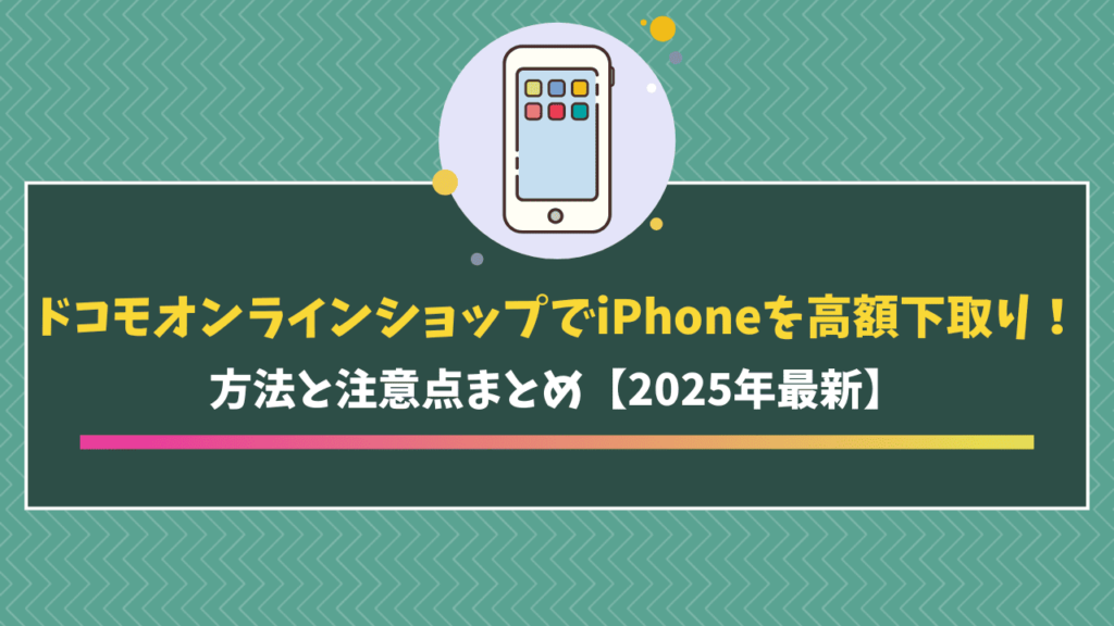 ドコモオンラインショップでiPhoneを高額下取り！方法と注意点まとめ  