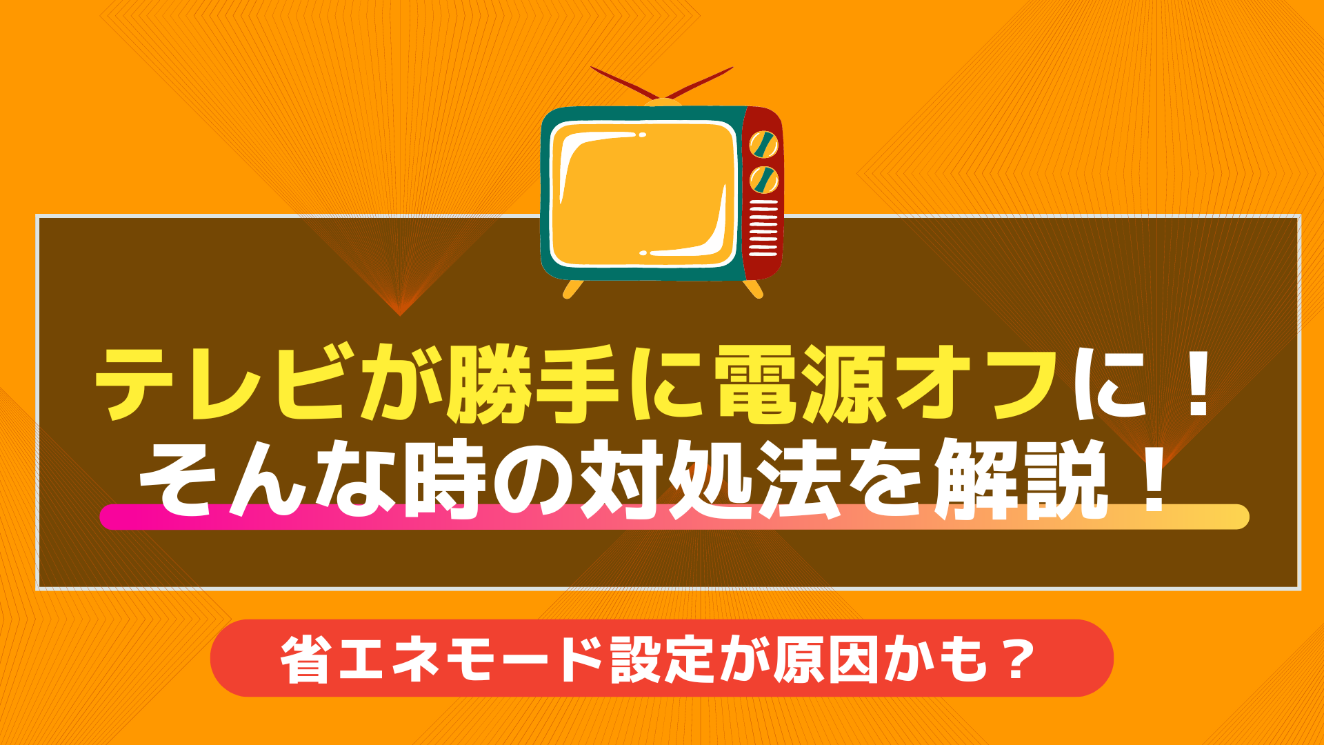 【テレビが勝手に電源オフになる!】省エネモードが原因?そんな時の対処方法を解説!